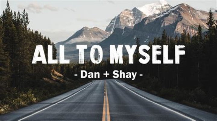 Discovering The Heartfelt Meaning Behind "All To Myself" By Dan And Shay